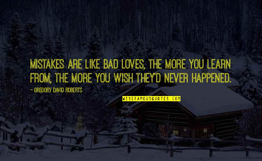 Learn More From Mistakes Quotes By Gregory David Roberts: Mistakes are like bad loves, the more you