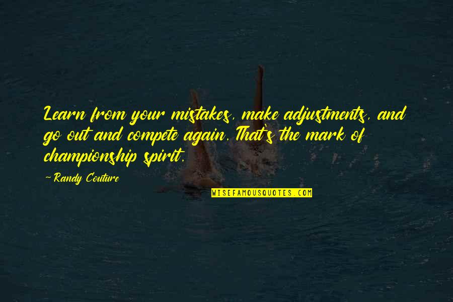 Learn More From Mistakes Quotes By Randy Couture: Learn from your mistakes, make adjustments, and go