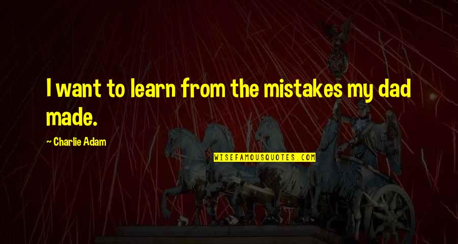 Learn My Mistakes Quotes By Charlie Adam: I want to learn from the mistakes my