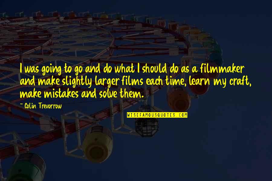 Learn My Mistakes Quotes By Colin Trevorrow: I was going to go and do what