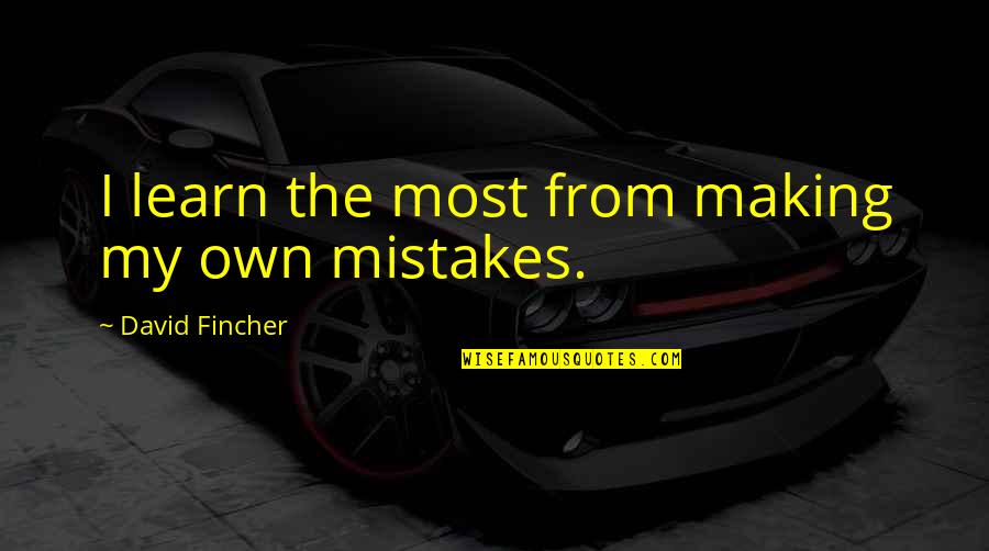 Learn My Mistakes Quotes By David Fincher: I learn the most from making my own