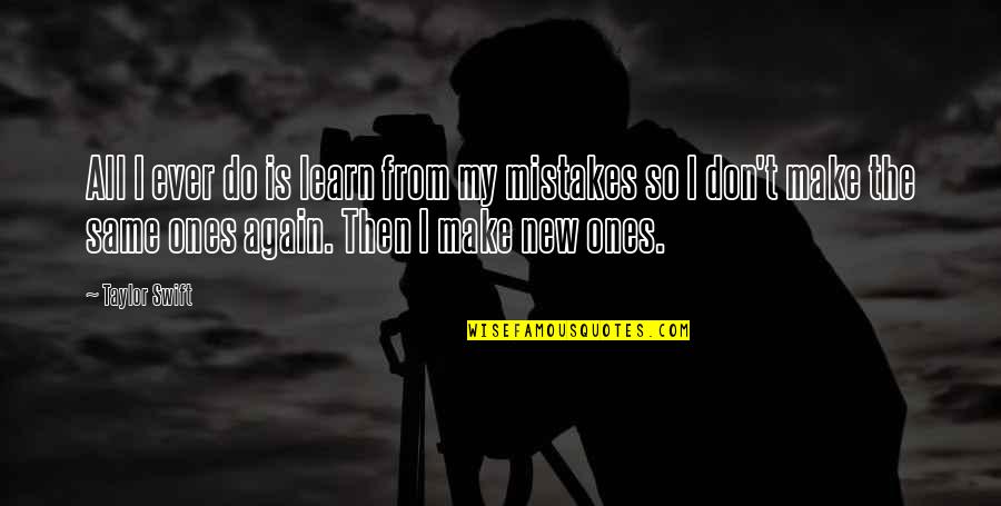 Learn My Mistakes Quotes By Taylor Swift: All I ever do is learn from my