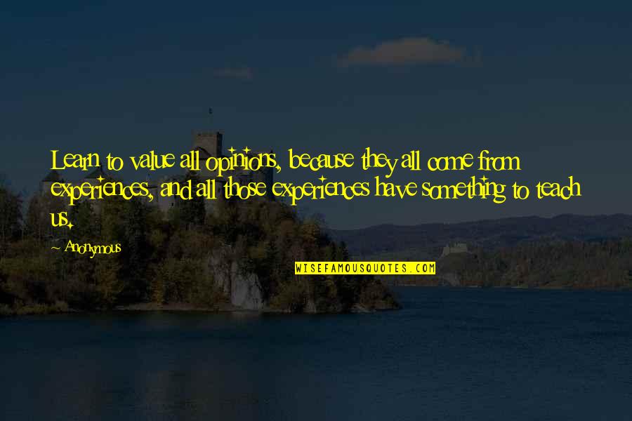 Learn My Value Quotes By Anonymous: Learn to value all opinions, because they all Learn My Value Quotes By Anonymous: Learn to value all opinions, because they all