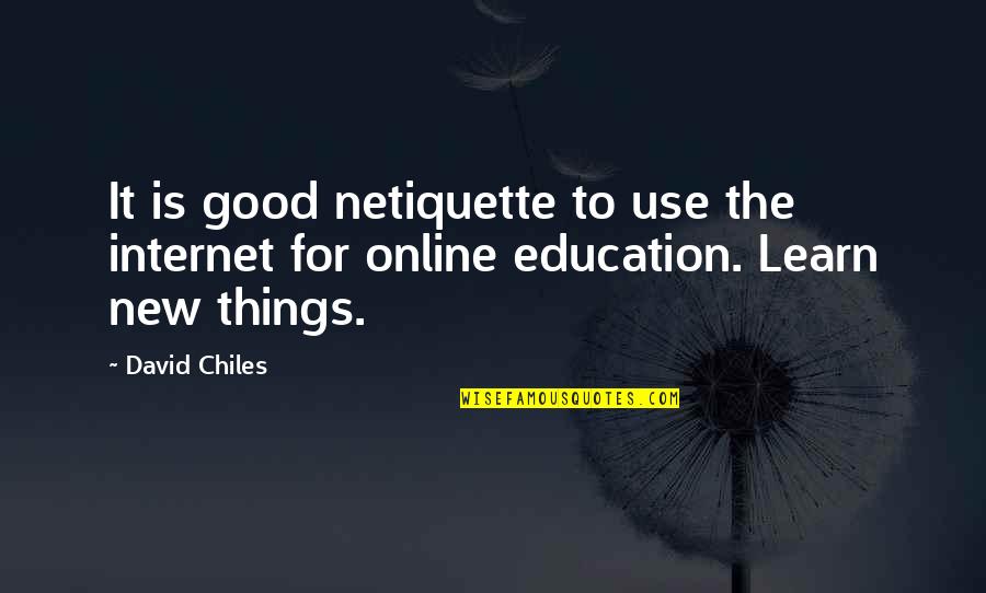 Learn New Things Quotes By David Chiles: It is good netiquette to use the internet