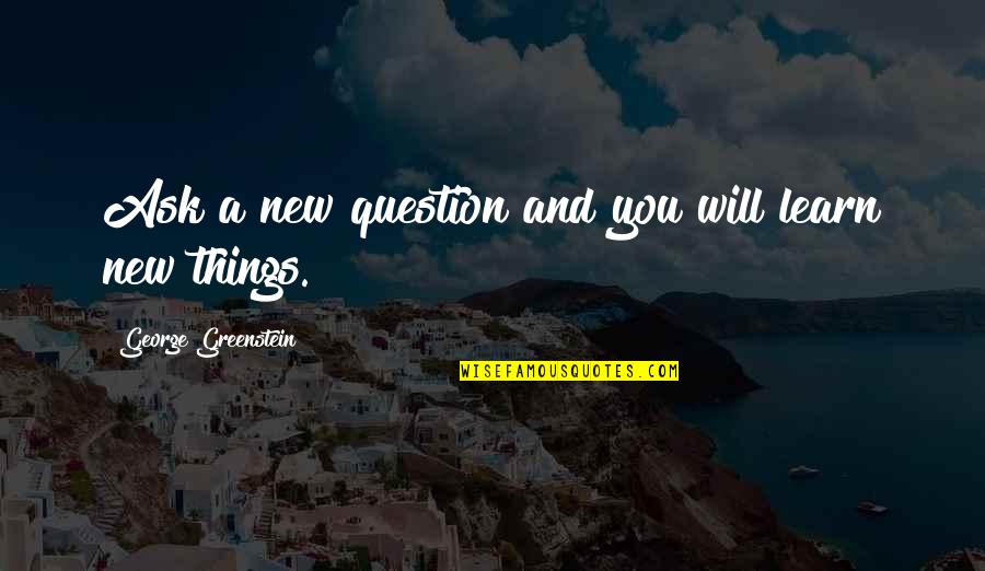 Learn New Things Quotes By George Greenstein: Ask a new question and you will learn