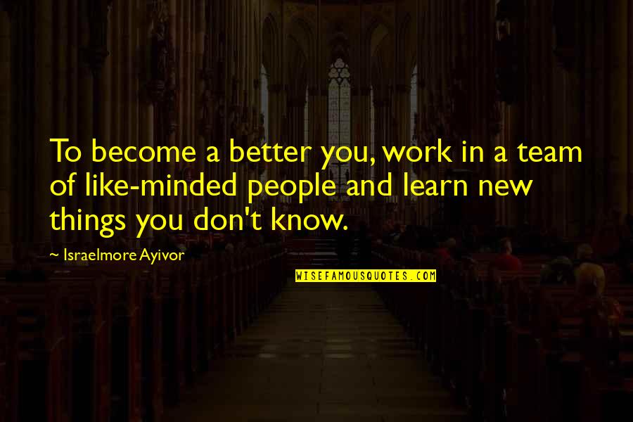 Learn New Things Quotes By Israelmore Ayivor: To become a better you, work in a