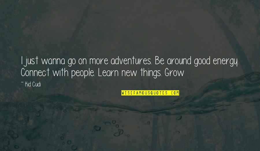 Learn New Things Quotes By Kid Cudi: I just wanna go on more adventures. Be