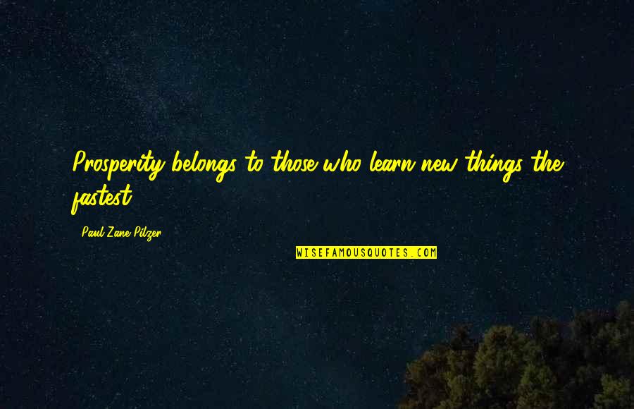 Learn New Things Quotes By Paul Zane Pilzer: Prosperity belongs to those who learn new things
