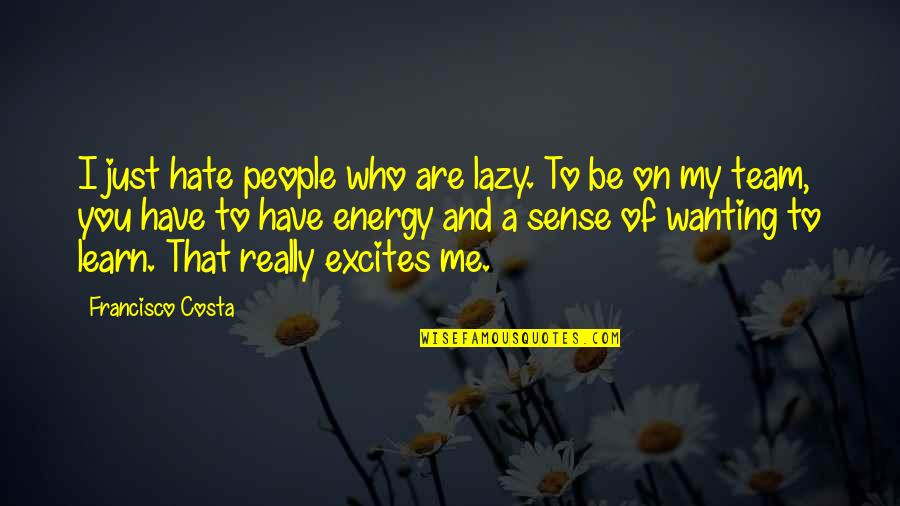 Learn Not To Hate Quotes By Francisco Costa: I just hate people who are lazy. To