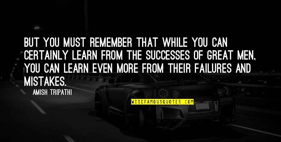 Learn Of Mistakes Quotes By Amish Tripathi: But you must remember that while you can