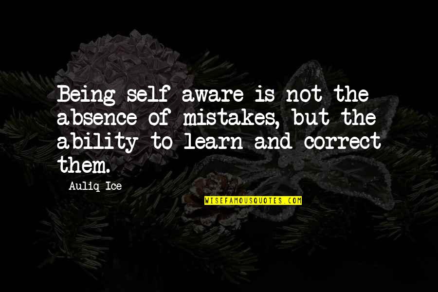 Learn Of Mistakes Quotes By Auliq Ice: Being self-aware is not the absence of mistakes,