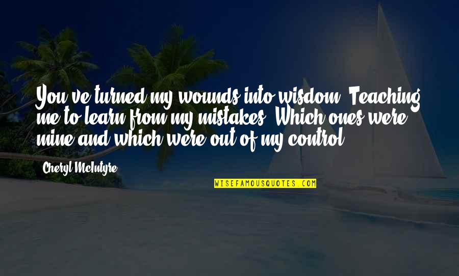 Learn Of Mistakes Quotes By Cheryl McIntyre: You've turned my wounds into wisdom. Teaching me