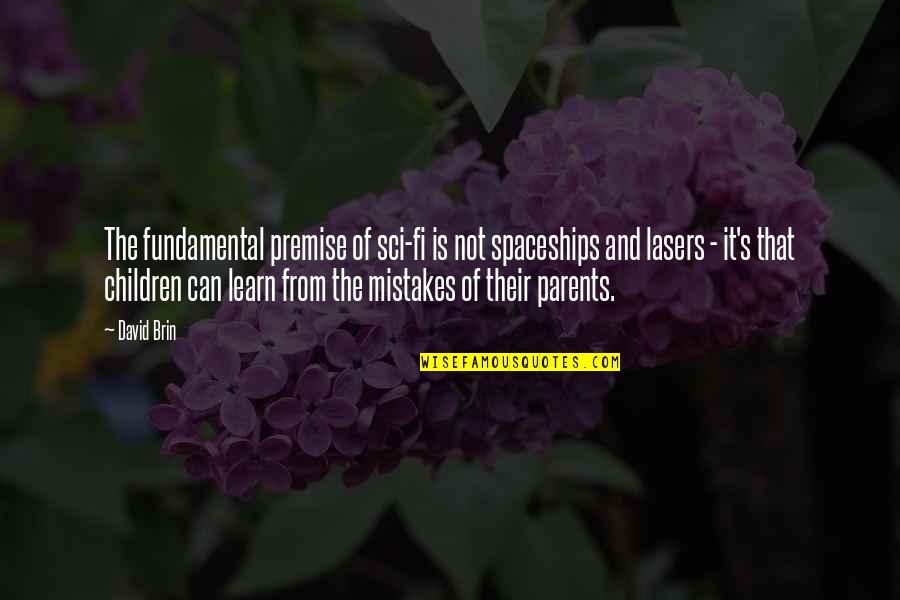 Learn Of Mistakes Quotes By David Brin: The fundamental premise of sci-fi is not spaceships