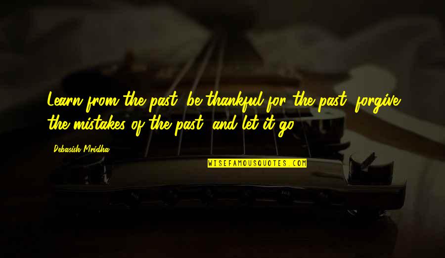 Learn Of Mistakes Quotes By Debasish Mridha: Learn from the past, be thankful for the