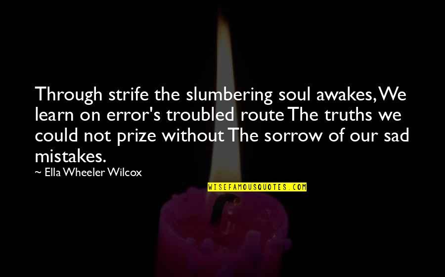 Learn Of Mistakes Quotes By Ella Wheeler Wilcox: Through strife the slumbering soul awakes, We learn