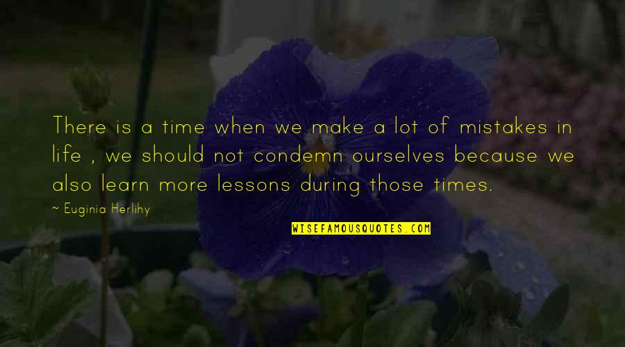 Learn Of Mistakes Quotes By Euginia Herlihy: There is a time when we make a