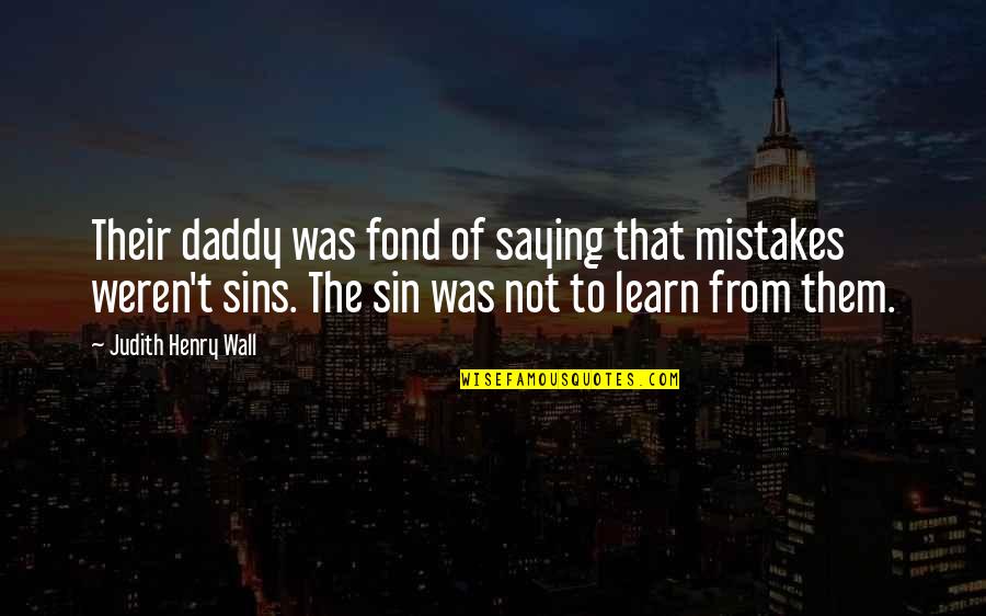 Learn Of Mistakes Quotes By Judith Henry Wall: Their daddy was fond of saying that mistakes