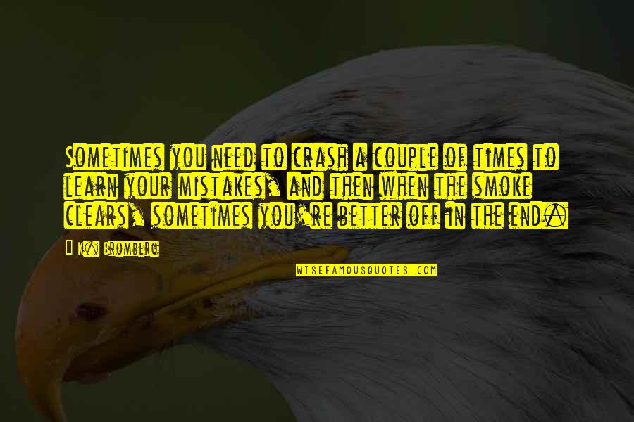 Learn Of Mistakes Quotes By K. Bromberg: Sometimes you need to crash a couple of