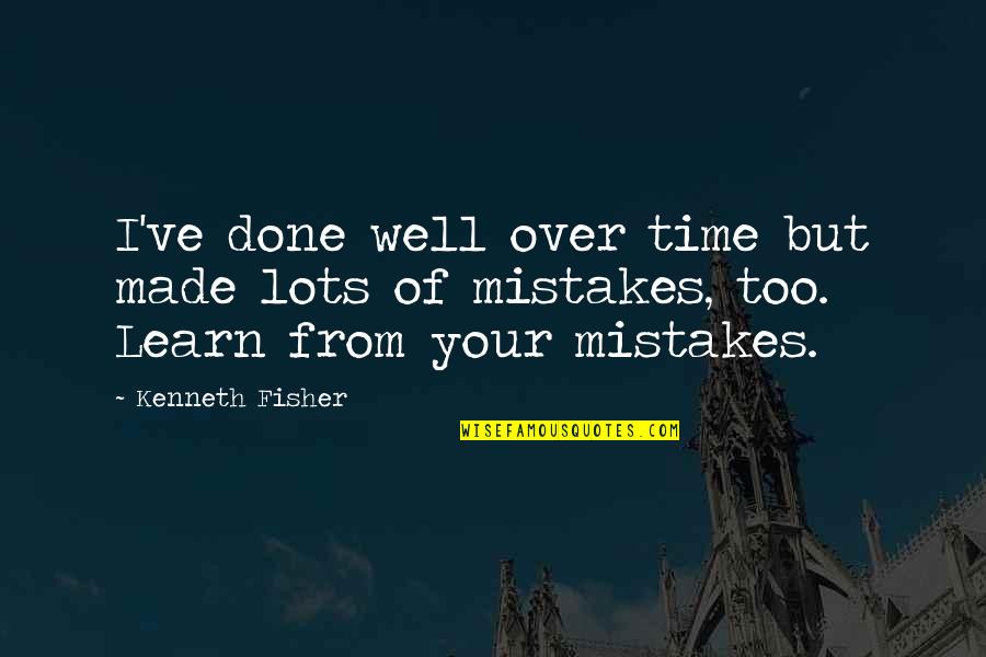 Learn Of Mistakes Quotes By Kenneth Fisher: I've done well over time but made lots