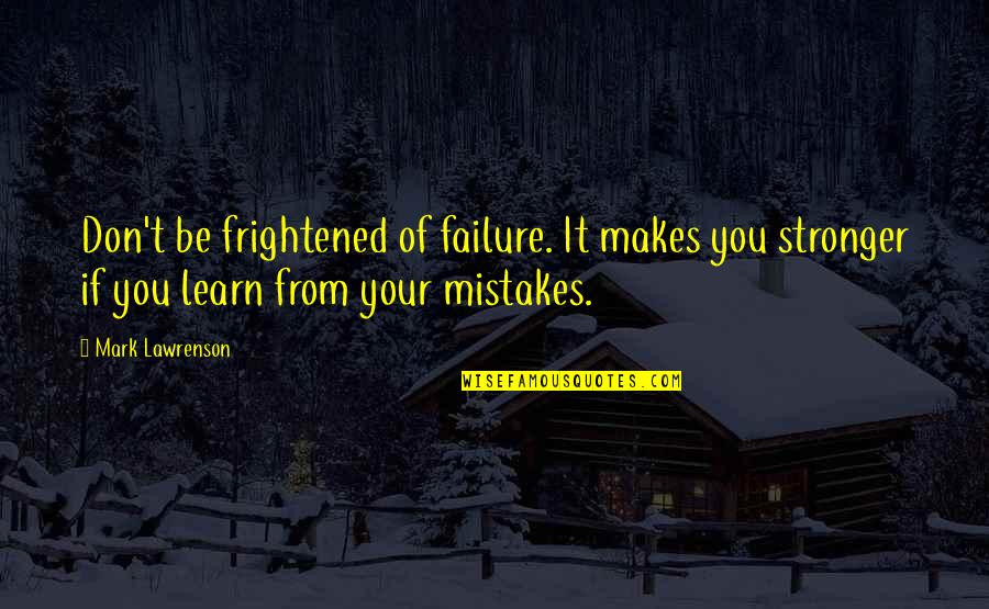 Learn Of Mistakes Quotes By Mark Lawrenson: Don't be frightened of failure. It makes you