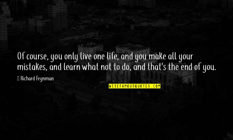 Learn Of Mistakes Quotes By Richard Feynman: Of course, you only live one life, and