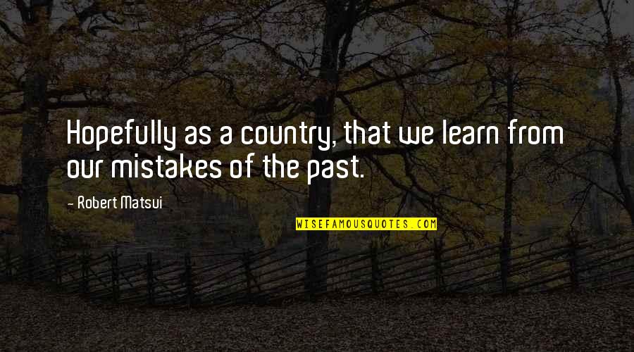 Learn Of Mistakes Quotes By Robert Matsui: Hopefully as a country, that we learn from
