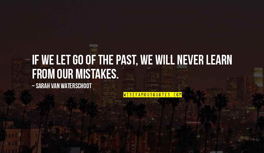 Learn Of Mistakes Quotes By Sarah Van Waterschoot: If we let go of the past, we