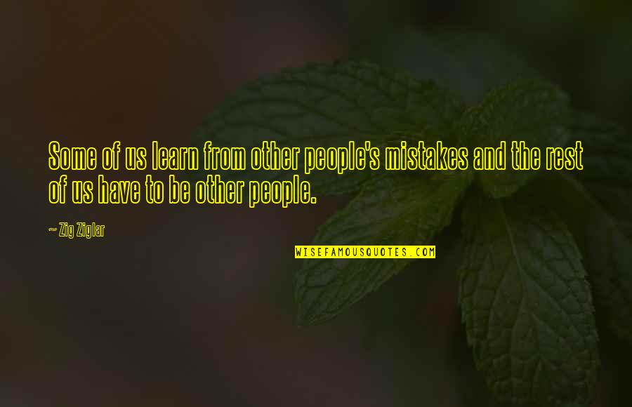 Learn Of Mistakes Quotes By Zig Ziglar: Some of us learn from other people's mistakes