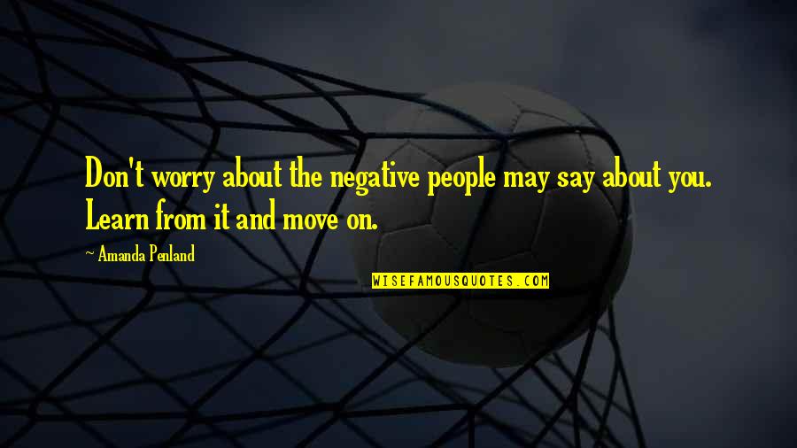 Learn Quotes And Quotes By Amanda Penland: Don't worry about the negative people may say
