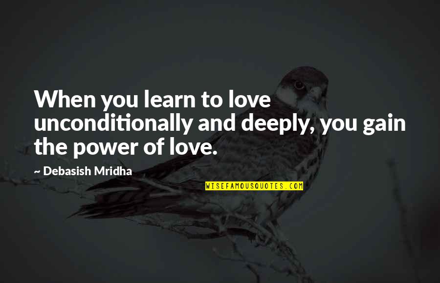 Learn Quotes And Quotes By Debasish Mridha: When you learn to love unconditionally and deeply,