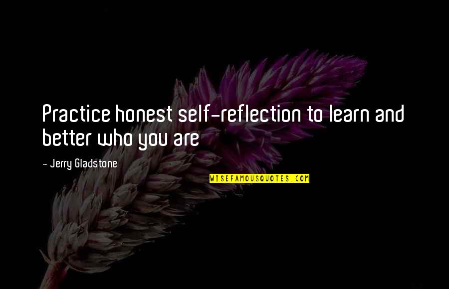 Learn Quotes And Quotes By Jerry Gladstone: Practice honest self-reflection to learn and better who
