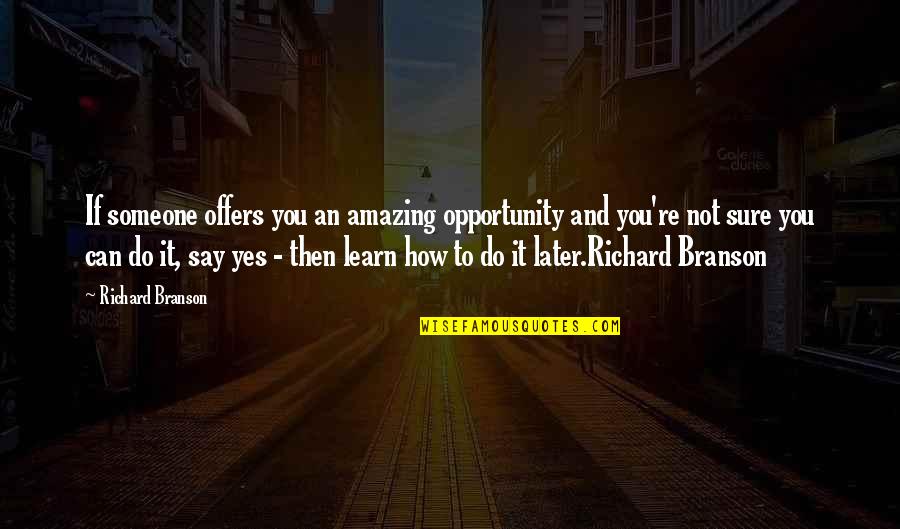 Learn Quotes And Quotes By Richard Branson: If someone offers you an amazing opportunity and