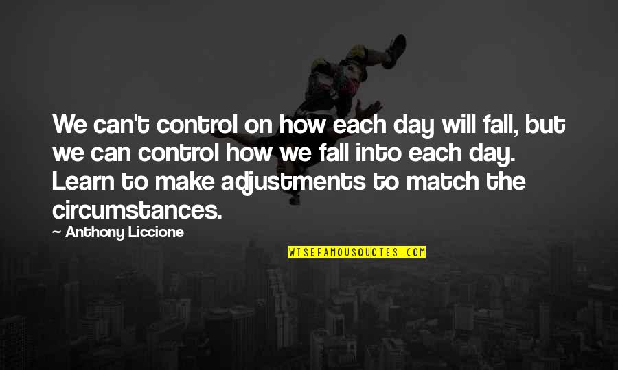 Learn Quotes By Anthony Liccione: We can't control on how each day will