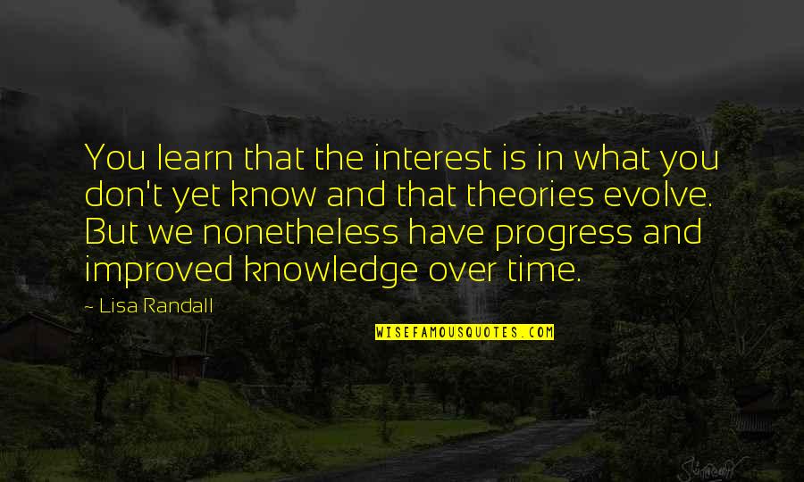 Learn Quotes By Lisa Randall: You learn that the interest is in what