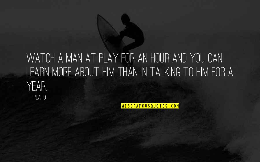 Learn Quotes By Plato: Watch a man at play for an hour