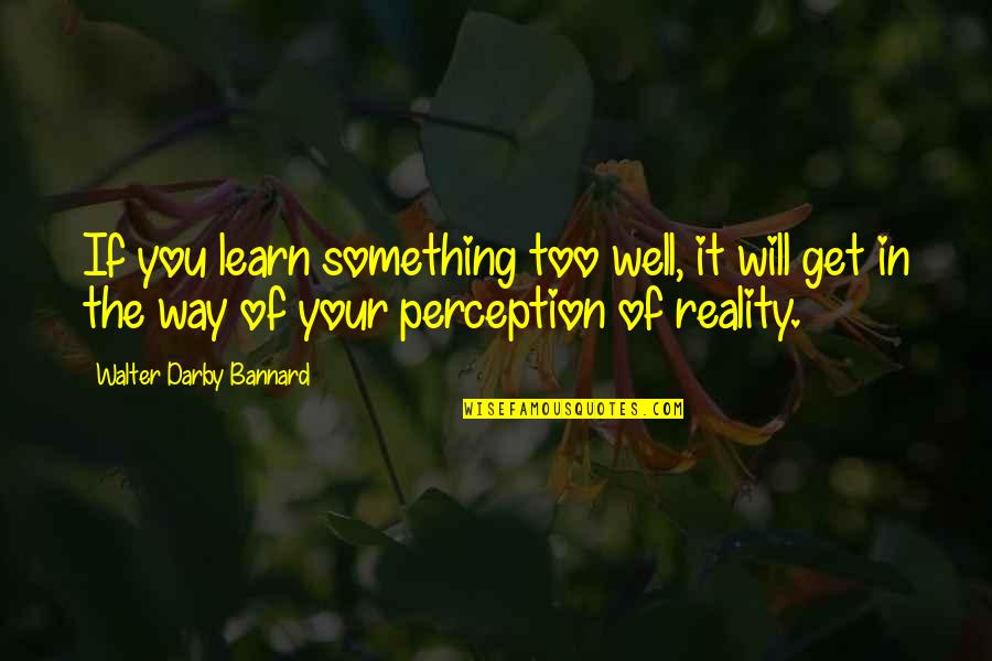 Learn Quotes By Walter Darby Bannard: If you learn something too well, it will