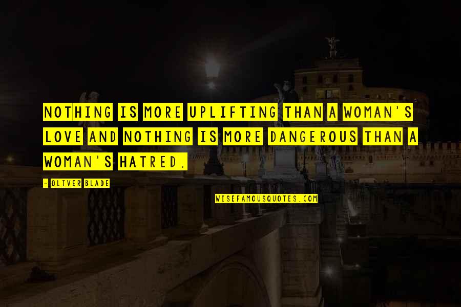 Learn Some Manners Quotes By Oliver Blade: Nothing is more uplifting than a woman's love Learn Some Manners Quotes By Oliver Blade: Nothing is more uplifting than a woman's love