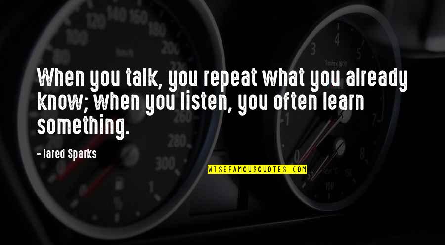 Learn Something Motivational Quotes By Jared Sparks: When you talk, you repeat what you already