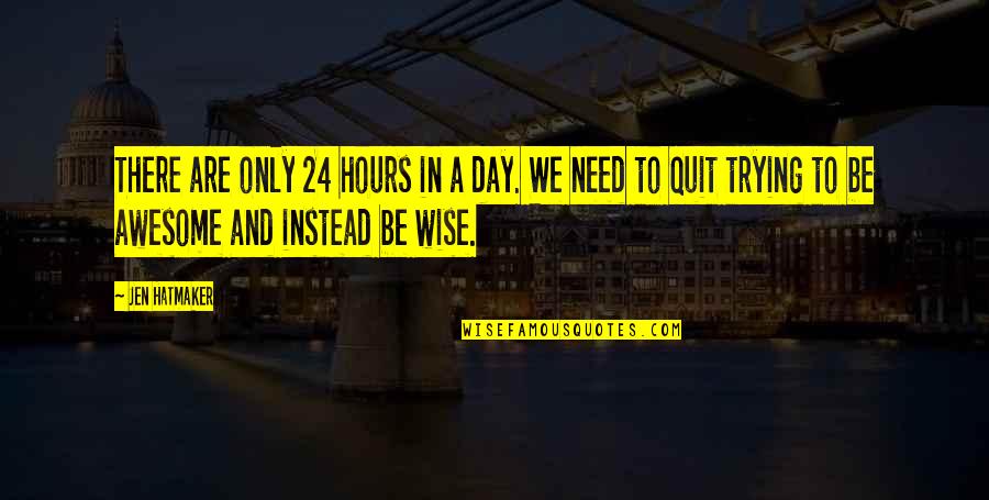 Learn Something New Every Day Quotes By Jen Hatmaker: There are only 24 hours in a day. Learn Something New Every Day Quotes By Jen Hatmaker: There are only 24 hours in a day.