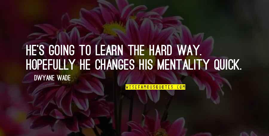 Learn The Hard Way Quotes By Dwyane Wade: He's going to learn the hard way. Hopefully