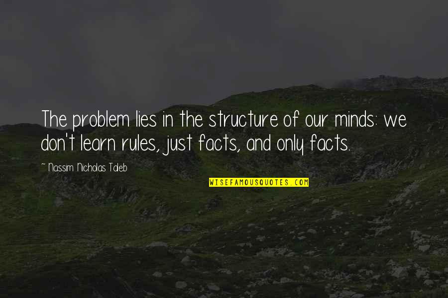Learn The Rules Quotes By Nassim Nicholas Taleb: The problem lies in the structure of our Learn The Rules Quotes By Nassim Nicholas Taleb: The problem lies in the structure of our