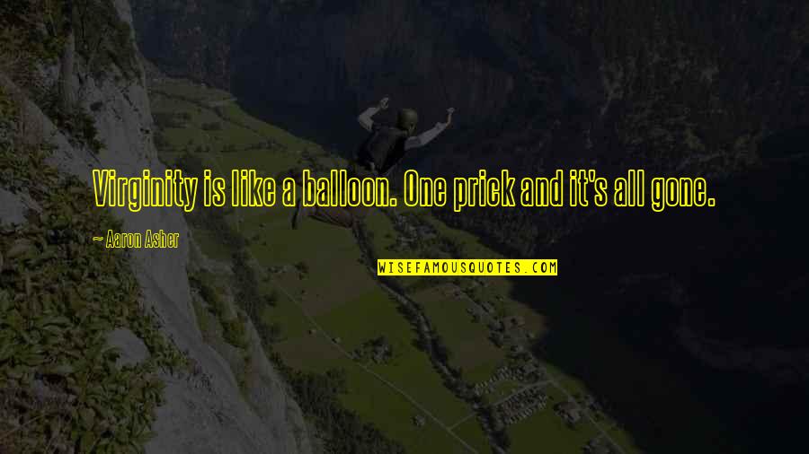 Learn To Accept Failure Quotes By Aaron Asher: Virginity is like a balloon. One prick and