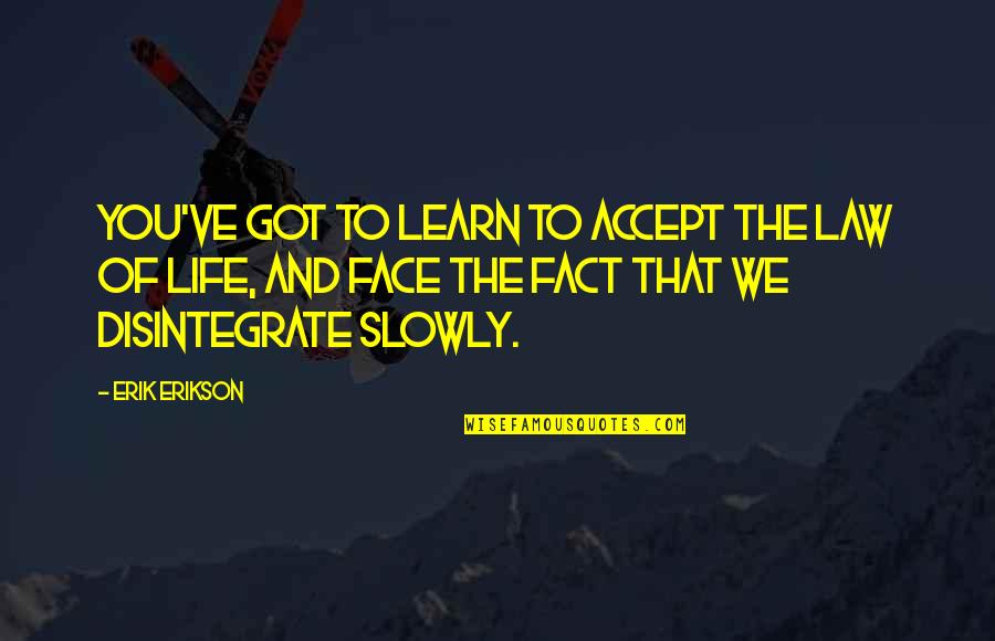 Learn To Accept The Fact Quotes By Erik Erikson: You've got to learn to accept the law Learn To Accept The Fact Quotes By Erik Erikson: You've got to learn to accept the law