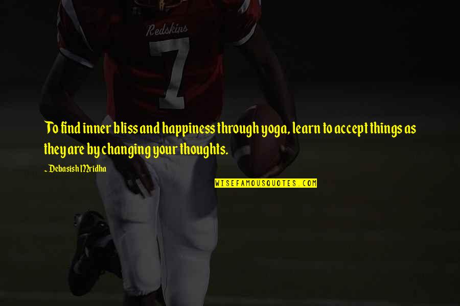 Learn To Accept Things Quotes By Debasish Mridha: To find inner bliss and happiness through yoga, Learn To Accept Things Quotes By Debasish Mridha: To find inner bliss and happiness through yoga,