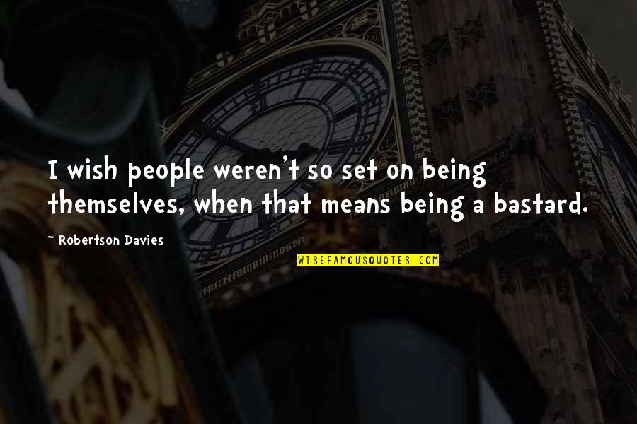 Learn To Accept Things Quotes By Robertson Davies: I wish people weren't so set on being Learn To Accept Things Quotes By Robertson Davies: I wish people weren't so set on being