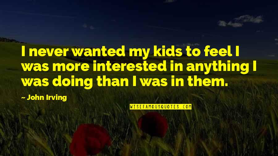 Learn To Adapt Quotes By John Irving: I never wanted my kids to feel I