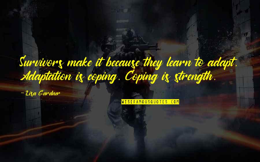 Learn To Adapt Quotes By Lisa Gardner: Survivors make it because they learn to adapt.
