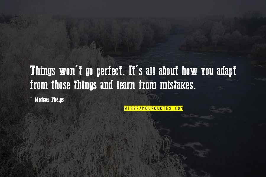Learn To Adapt Quotes By Michael Phelps: Things won't go perfect. It's all about how