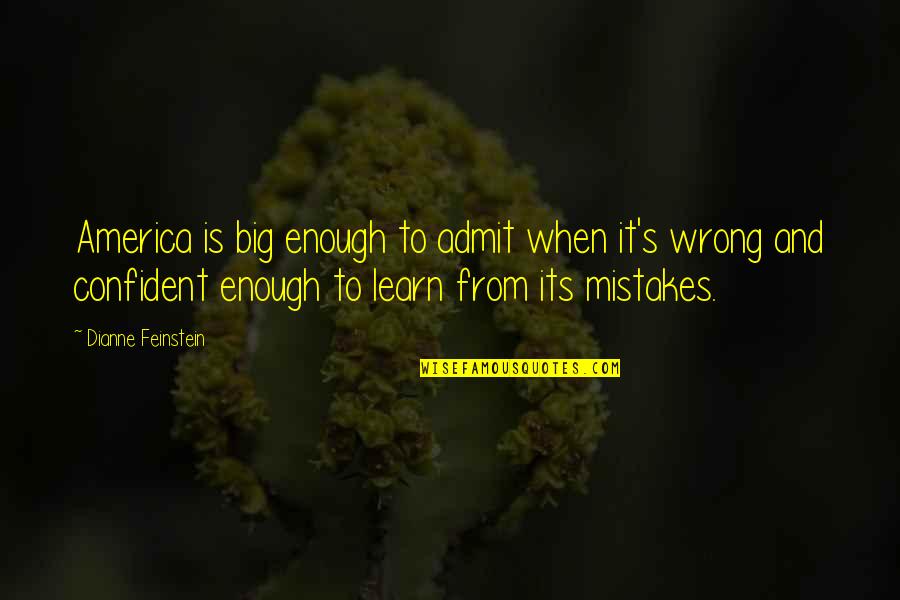 Learn To Admit Your Mistakes Quotes By Dianne Feinstein: America is big enough to admit when it's