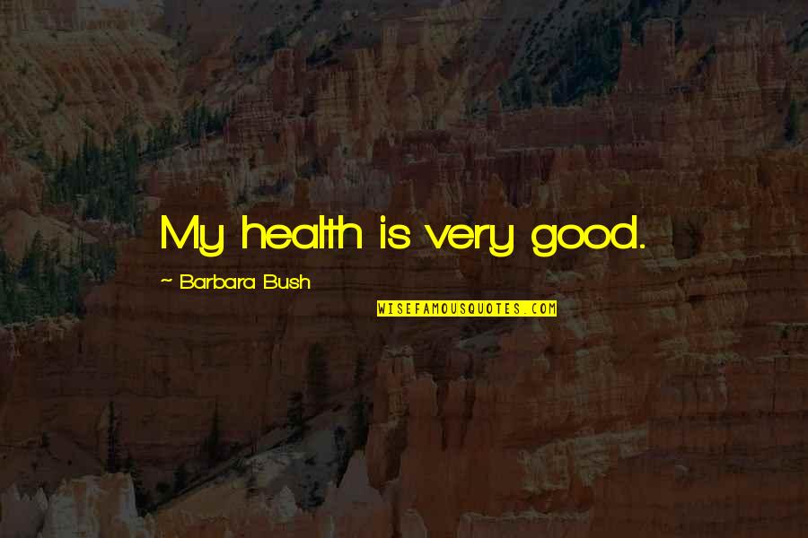 Learn To Apologise Quotes By Barbara Bush: My health is very good.
